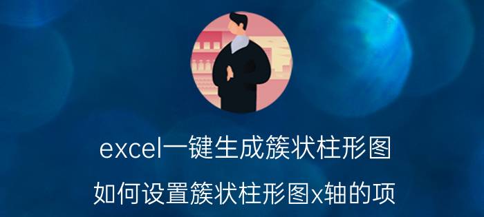 excel一键生成簇状柱形图 如何设置簇状柱形图x轴的项？